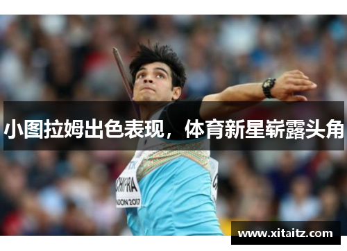 小图拉姆出色表现，体育新星崭露头角